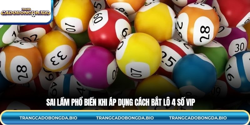 Sai lầm phổ biến khi áp dụng cách bắt lô 4 số VIP